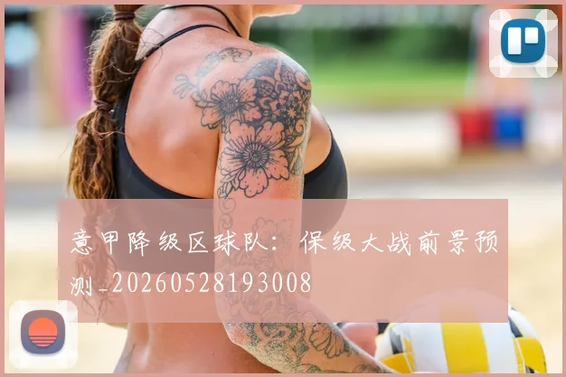 意甲降级区球队：保级大战前景预测_20260528193008