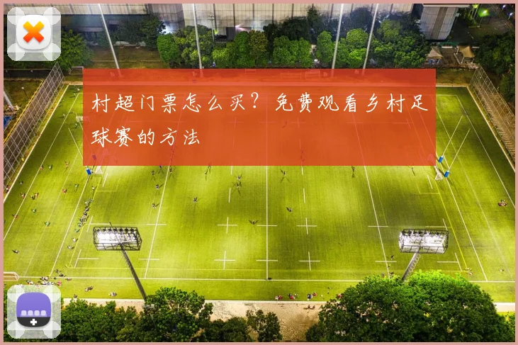 村超门票怎么买？免费观看乡村足球赛的方法