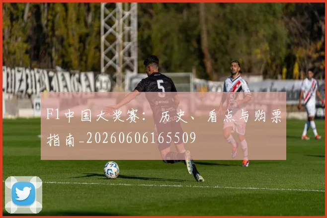 F1中国大奖赛:历史、看点与购票指南_20260606165509